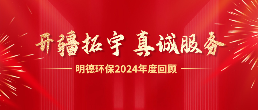 開(kāi)疆拓宇，真誠(chéng)服務(wù)丨 明德環(huán)保2024年度回顧